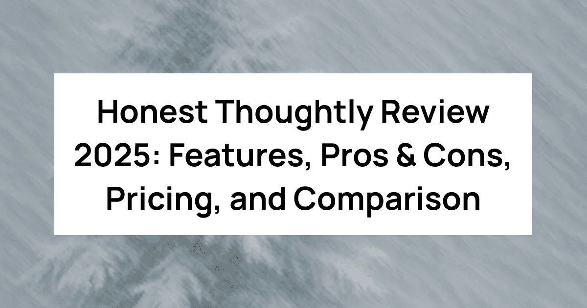 Honest Thoughtly Review 2025: Features, Pros & Cons, Pricing, and Comparison