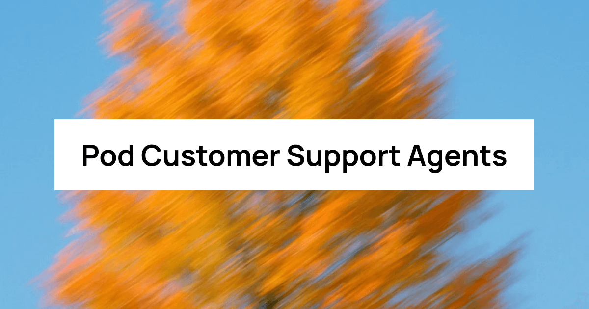 Pod Customer Support Agents