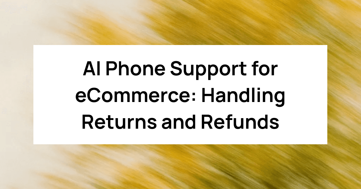 AI Phone Support for eCommerce: Handling Returns and Refunds
