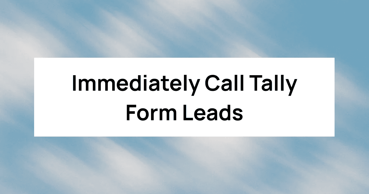 Immediately Call Tally Form Leads