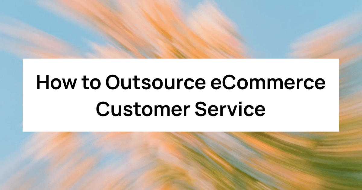 How to Outsource eCommerce Customer Service