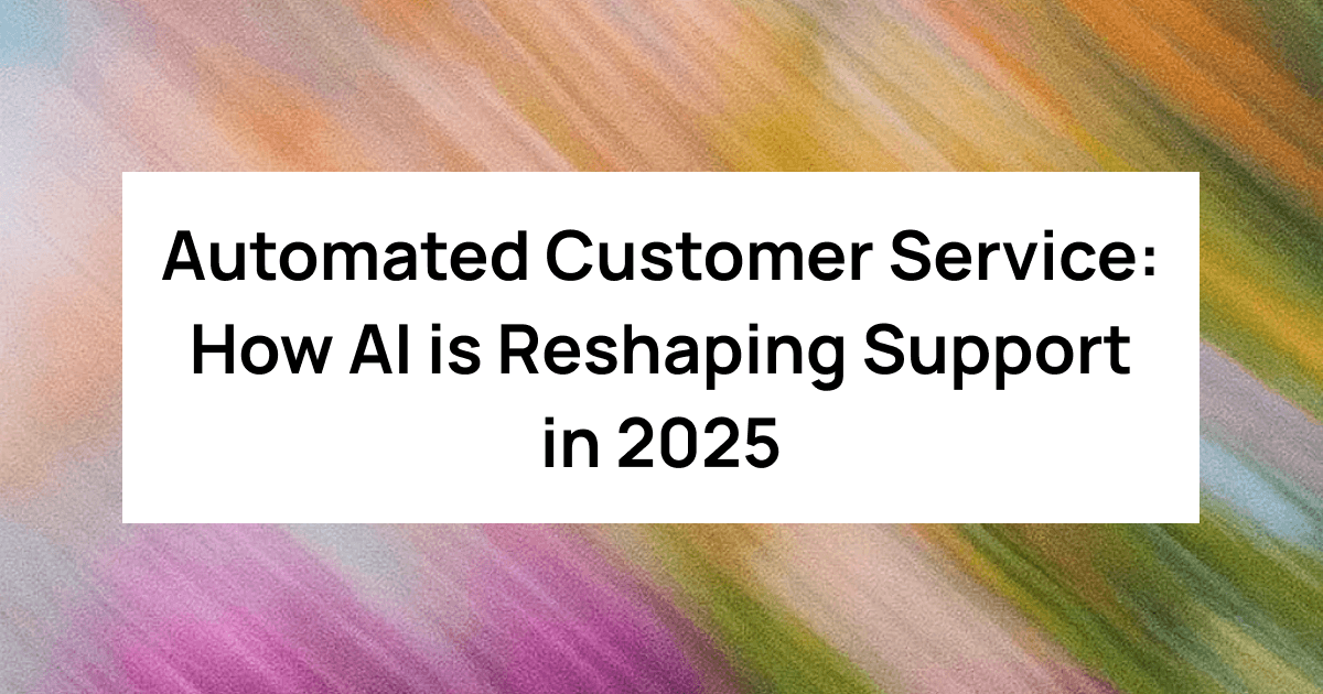 Automated Customer Service: How AI is Reshaping Support in 2025