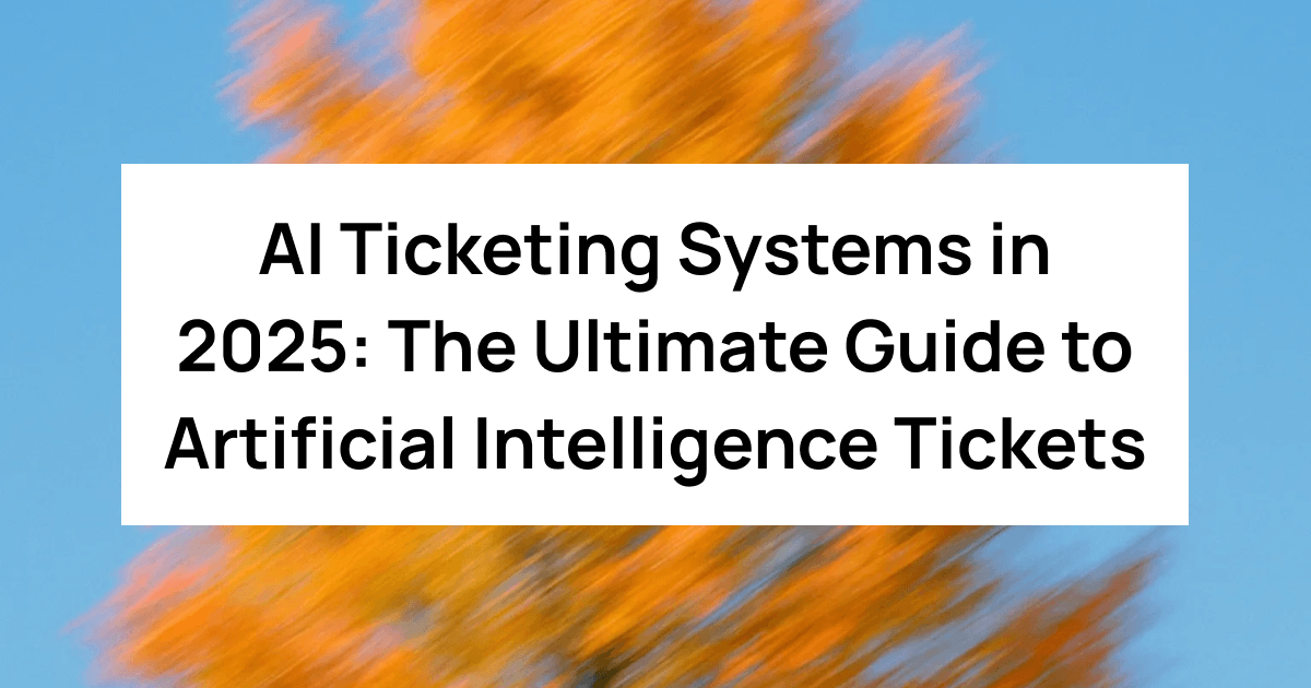 AI Ticketing Systems in 2025: The Ultimate Guide to Artificial Intelligence Tickets