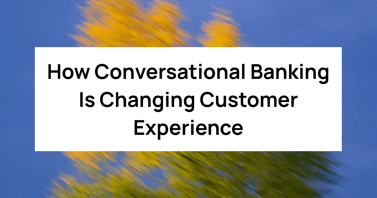 Conversational AI in Banking: How Conversational Banking Is Changing Customer Experience